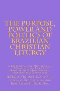bokomslag The Purpose, Power and Politics of Brazilian Christian Liturgy: A Theological and Missiological Analysis of the Life and Music of Father Jose Mauricio