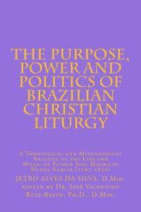 Jetro Alves Da Silva, Jose Valentino Ruiz-Resto Pd D. - The Purpose, Power and Politics of Brazilian Christian Liturgy: A Theological and Missiological Analysis of the Life and Music of Father Jose Mauricio, Häftad