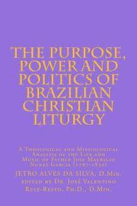 The Purpose, Power and Politics of Brazilian Christian Liturgy: A Theological and Missiological Analysis of the Life and Music of Father Jose Mauricio 1