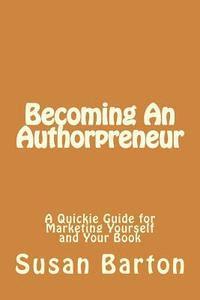bokomslag Becoming An Authorpreneur: A Quickie Guide for Marketing Yourself and Your Book