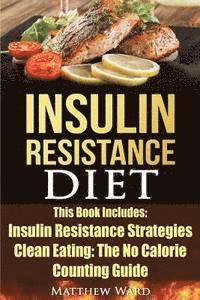 bokomslag Insulin Resistance Diet: 2 Manuscripts - Insulin Resistance, Clean Eating No Calorie Counting Guide