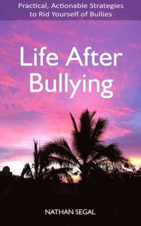 bokomslag Life After Bullying: Practical, Actionable Strategies to Rid Yourself of Bullies