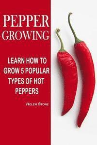bokomslag Pepper Growing: Learn How To Grow 5 Popular Types Of Hot Peppers: (How To Grow Chili Peppers, Homegrown Chili Peppers, Organic Gardeni