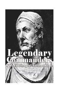 bokomslag Legendary Commanders Who Challenged Ancient Rome: The Lives and Legacies of Hannibal, Spartacus, and Attila the Hun