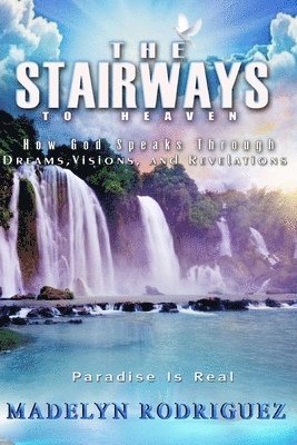 The Stairways To Heaven: How God Speaks Through Dreams, Visions, and Revelations 1