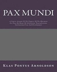 bokomslag Pax Mundi: A Concise Account Of The Progress Of The Movement For Peace By Means Of Arbitration, Neutralization, International Law