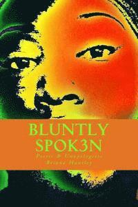 bokomslag Bluntly Spok3n: Poetic & Unapologetic