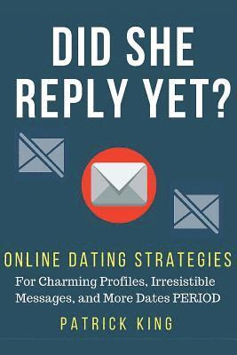 Patrick King - Did She Reply Yet? Online Dating Strategies for: Charming Profiles, Irresistibl, Häftad