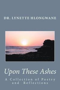 bokomslag Upon These Ashes: A Collection of Poetry and Reflections