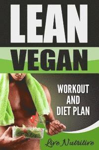 Live Nutritive - Lean Vegan: Work Out and Diet Plan: 25+ Healthy Vegan Recipes for Weight Loss, Boundless Energy & a Lean Body, Häftad