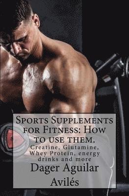 Sports Supplements for Fitness: How to use them.: Creatine, Glutamine, Whey Protein, energy drinks and more 1