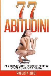 77 Abitudini: Per Dimagrire, Perdere Peso & Vivere Una Vita Piú Sana