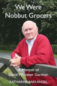 bokomslag We Were Nobbut Grocers: A Memoir of David Whitaker Gardner
