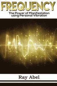 Frequency: Harness the power of human Frequency and change your life forever 1