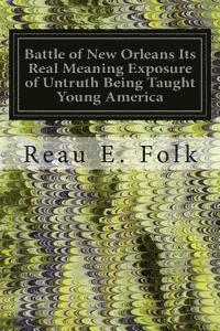 bokomslag Battle of New Orleans Its Real Meaning Exposure of Untruth Being Taught Young America: Concerning the Second Most Important Military Event in the Life