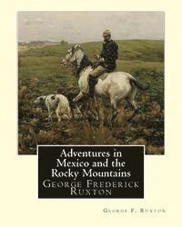 George F. Ruxton - Adventures in Mexico and the Rocky Mountains, By George F. Ruxton: George Frederick Ruxton, Häftad