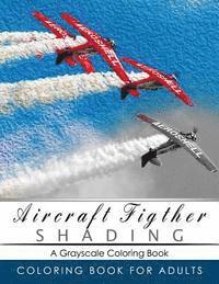 bokomslag Aircraft Figther Shading Coloring Book: Grayscale coloring books for adults Relaxation Art Therapy for Busy People (Adult Coloring Books Series, grays