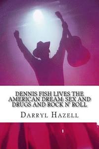 bokomslag Dennis Fish Lives The American Dream: Sex and Drugs and Rock n' Roll: The Dennis Fish Trilogy Book One