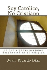 bokomslag Soy Católico, No Cristiano: Lo que algunas personas desconocen de su religión