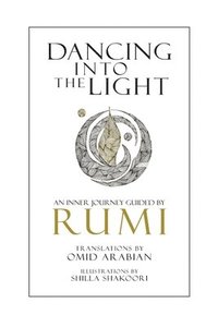 bokomslag Dancing Into The Light: An Inner Journey Guided By Rumi