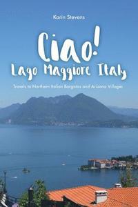 bokomslag Ciao! Lago Maggiore, Italy: Travels to Northern Italy and Arizona Villages