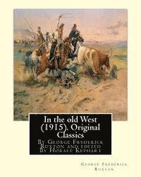bokomslag In the old West (1915). By George Frederick Ruxton (Original Classics): edited By Horace Kephart (Kephart, Horace, 1862-1931)