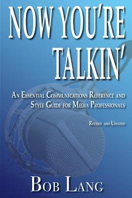 Now You're Talkin' (Revised and Updated): An Essential Communications Reference and Style Guide for Media Professionals 1