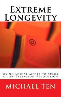 bokomslag Extreme Longevity (First Edition): Using Social Media to Spark a Life Extension Revolution