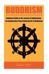bokomslag Buddhism: Beginners Guide on the Journey to Enlightenment by Seeking Inner Peace Using the Art of Meditation