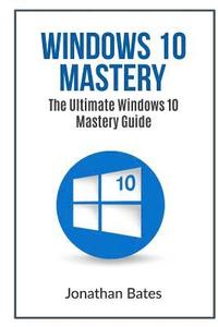 bokomslag Windows 10 Mastery: The Ultimate Windows 10 Mastery Guide