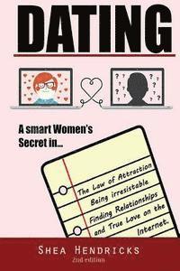 Dating: A Smart Women's Secret in the Law of Attraction, Being Irresistible, and Finding Relationships and True Love on the In 1