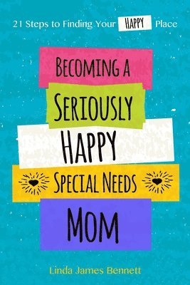 bokomslag Becoming a Seriously Happy Special Needs Mom: 21 Steps to Finding Your Happy Place