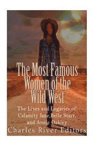 bokomslag The Most Famous Women of the Wild West: The Lives and Legacies of Calamity Jane, Belle Starr, and Annie Oakley