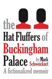 Mark Schweickart - The Hat Fluffers of Buckingham Palace: A fictionalized memoir, Häftad