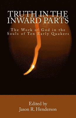 Jason R. Henderson - Truth In The Inward Parts: The Work of God in the Souls of Ten Early Quakers, Häftad