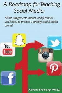 bokomslag A Roadmap for Teaching Social Media: All the assignments, rubrics, and feedback guides you'll need to present a strategic social media course!