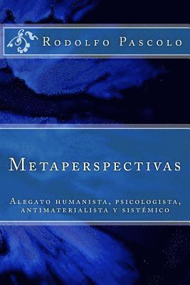 Metaperspectivas: Alegato humanista, psicologista, antimaterialista y sistémico 1