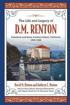 bokomslag The Life and Legacy of D. M. Renton: Pasadena and Santa Catalina Island, California 1902-1936