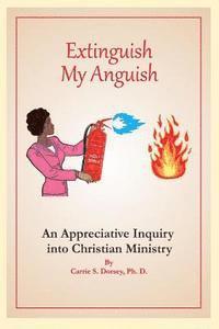 Extinguish My Anguish: An Appreciative Inquiry Into Christian Ministry 1