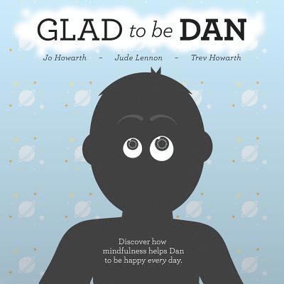 Glad To Be Dan: Discover how mindfulness helps Dan to be happy every day
