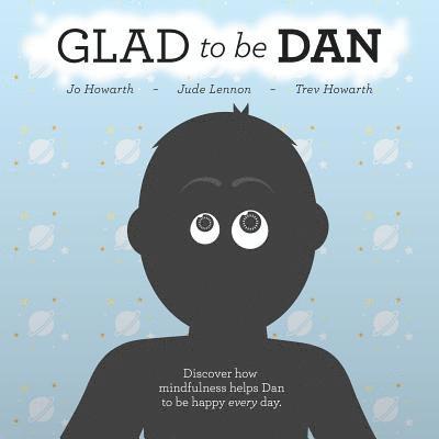 Glad To Be Dan: Discover how mindfulness helps Dan to be happy every day 1