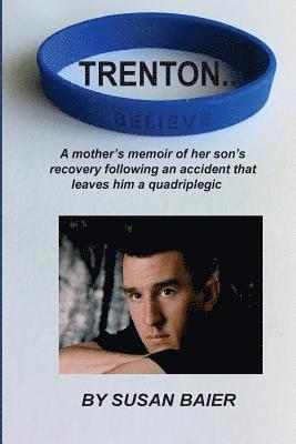 Trenton, Believe: A mother's memoir of her son's journey after a devastating accident leaves him a quadriplegic 1