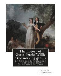 bokomslag The history of Gutta-Percha Willie: the working genius (novel) World's Classic: By George MacDonald and illustrations By Arthur Hughes (27 January 183