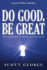 bokomslag Do Good, Be Great: Discovering the Keys to Unlocking the Greatness in You