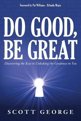 Do Good, Be Great: Discovering the Keys to Unlocking the Greatness in You 1