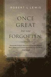 bokomslag Once Great but now Forgotten: Nineteenth-Century American Landscape Painters: With Actual and Current Equivalent Auction Prices, 1946-2015