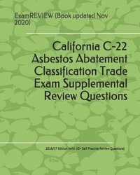 bokomslag California C-22 Asbestos Abatement Classification Trade Exam Supplemental Review Questions 2016/17 Edition: (with 50+ Self Practice Review Questions)