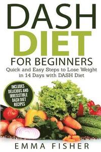 bokomslag DASH Diet (Booklet): The DASH Diet for Beginners - Quick and Easy Steps to Lose Weight in 14 Days with DASH Diet (includes Delicious and Ir