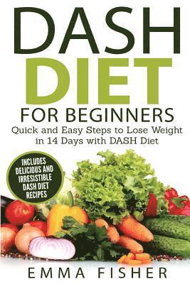 DASH Diet (Booklet): The DASH Diet for Beginners - Quick and Easy Steps to Lose Weight in 14 Days with DASH Diet (includes Delicious and Ir