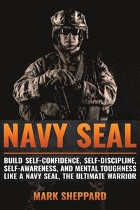 bokomslag Navy SEAL: Build Self-Confidence, Self -Discipline, Self-Awareness, and Mental Toughness like a Navy SEAL, the Ultimate Warrior